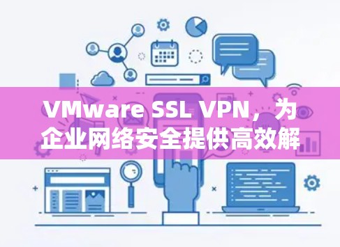 VMware SSL VPN，为企业网络安全提供高效解决方案