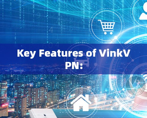 Key Features of VinkVPN: Key Features of VinkVPN: