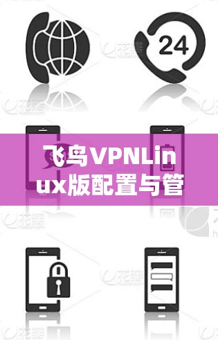 飞鸟VPNLinux版配置与管理指南 飞鸟VPNLinux版配置与管理指南