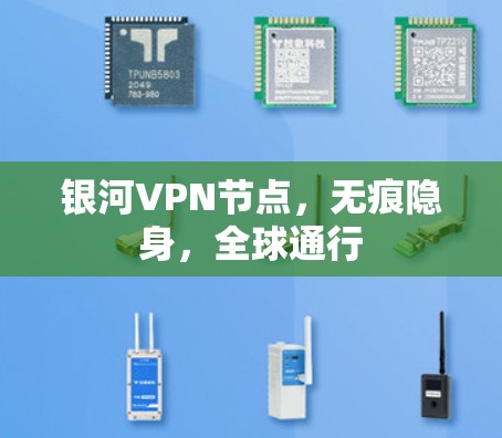 银河VPN节点,无痕隐身,全球通行 银河VPN节点,无痕隐身,全球通行