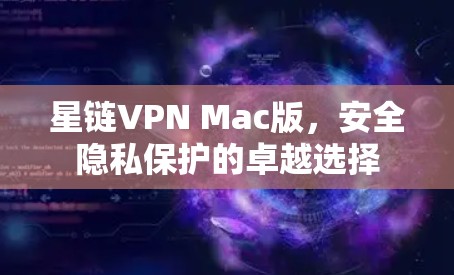 星链VPN Mac版,安全隐私保护的卓越选择 星链VPN Mac版,安全隐私保护的卓越选择
