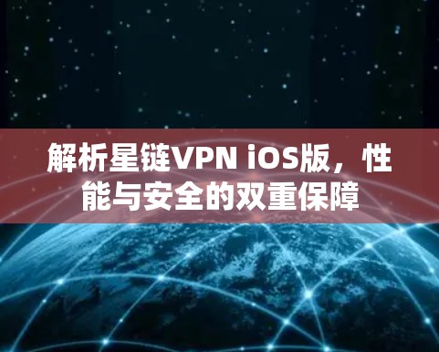 解析星链VPN iOS版，性能与安全的双重保障