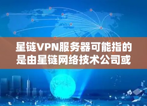星链VPN服务器可能指的是由星链网络技术公司或其他相关公司提供的VPN（虚拟专用网络）服务器服务。VPN服务器是一种安全的网络连接方式，允许用户通过加密的方式访问互联网，提供隐私保护和数据安全的功能