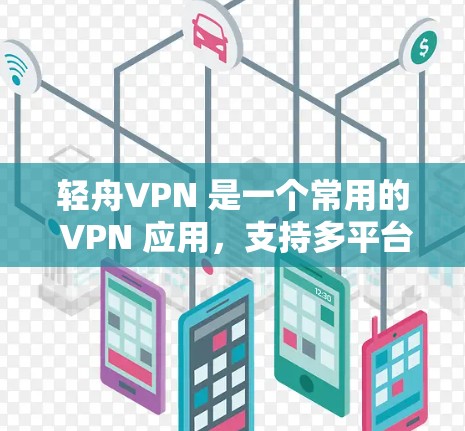 轻舟VPN 是一个常用的 VPN 应用，支持多平台使用，包括 Windows。以下是关于轻舟VPN Windows 版本的详细信息和安装指南