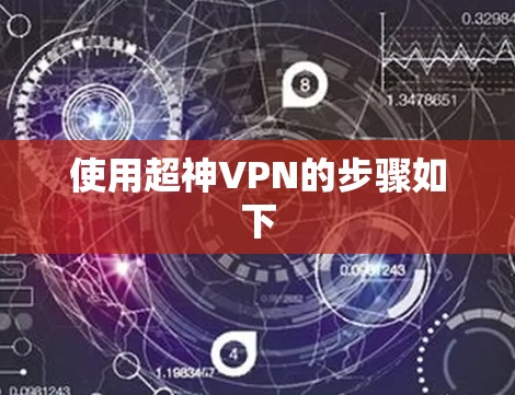 使用超神VPN的步骤如下 使用超神VPN的步骤如下
