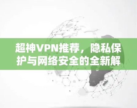 超神VPN推荐，隐私保护与网络安全的全新解决方案