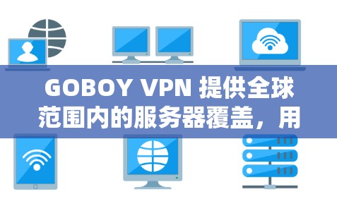 GOBOY VPN 提供全球范围内的服务器覆盖,用户可以根据需求选择最适合的服务器位置。以下是一些主要地区的服务器分布信息 GOBOY VPN 提供全球范围内的服务器覆盖,用户可以根据需求选择最适合的服务器位置。以下是一些主要地区的服务器分布信息