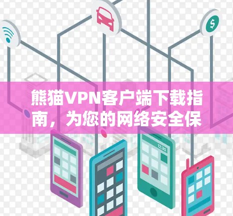 熊猫VPN客户端下载指南,为您的网络安全保驾护航 熊猫VPN客户端下载指南,为您的网络安全保驾护航