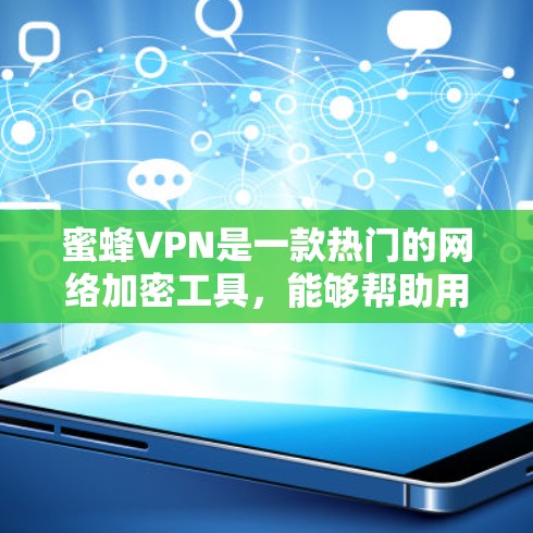 蜜蜂VPN是一款热门的网络加密工具，能够帮助用户保护隐私和安全。对于Android用户，蜜蜂VPN提供了多种选择，包括免费版和付费版。以下是获取蜜蜂VPN Android版的步骤