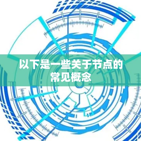 以下是一些关于节点的常见概念 以下是一些关于节点的常见概念