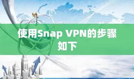 使用Snap VPN的步骤如下 使用Snap VPN的步骤如下