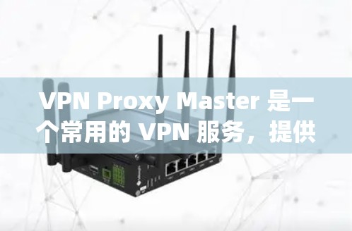 VPN Proxy Master 是一个常用的 VPN 服务,提供代理 IP、匿名 surfing 等功能。如果你想享受优惠,可以通过以下方式获取 VPN Proxy Master 是一个常用的 VPN 服务,提供代理 IP、匿名 surfing 等功能。如果你想享受优惠,可以通过以下方式获取