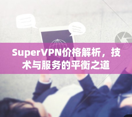 SuperVPN价格解析，技术与服务的平衡之道