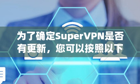 为了确定SuperVPN是否有更新，您可以按照以下步骤进行