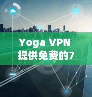 Yoga VPN 提供免费的7天试用服务，用户可以在注册账户后选择1个月包月订阅，完成后即可获得7天免费试用。以下是使用步骤
