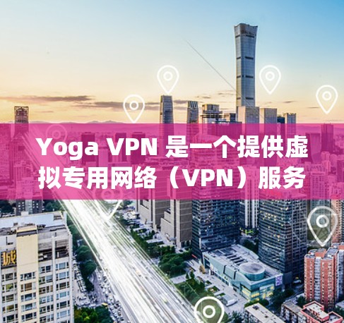 Yoga VPN 是一个提供虚拟专用网络(VPN)服务的公司,旨在帮助用户保护隐私和安全,访问受限制的内容,并在公共网络环境中保持连接的稳定性。以下是一些关于 Yoga VPN 稳定节点的信息和建议 Yoga VPN 是一个提供虚拟专用网络(VPN)服务的公司,旨在帮助用户保护隐私和安全,访问受限制的内容,并在公共网络环境中保持连接的稳定性。以下是一些关于 Yoga VPN 稳定节点的信息和建议
