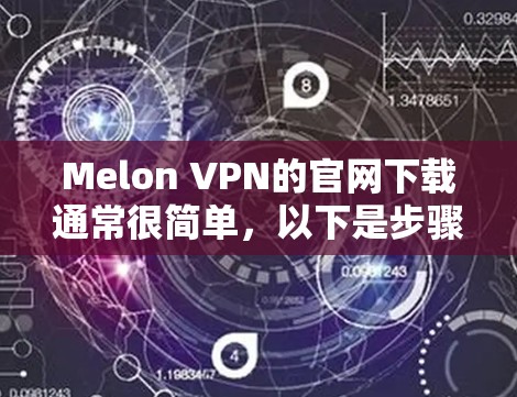 Melon VPN的官网下载通常很简单，以下是步骤