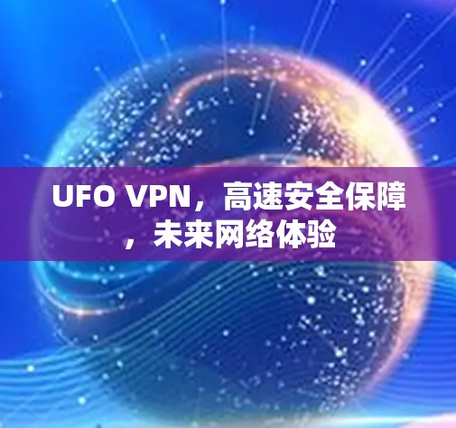 UFO VPN，高速安全保障，未来网络体验