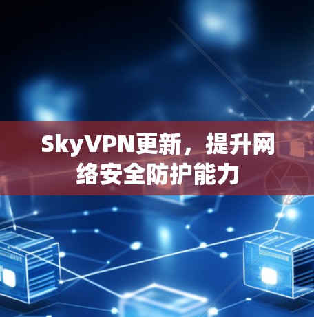 SkyVPN更新，提升网络安全防护能力
