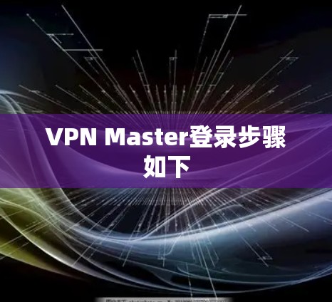 VPN Master登录步骤如下 VPN Master登录步骤如下