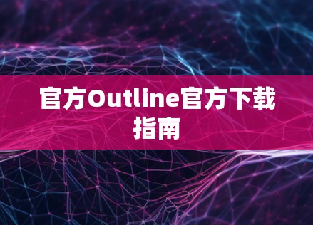 官方Outline官方下载指南