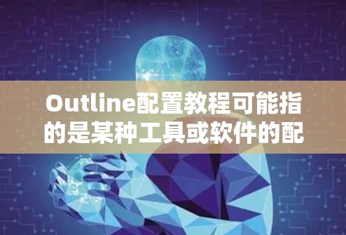 Outline配置教程可能指的是某种工具或软件的配置指南。如果你指的是某个特定的软件或框架，请提供更多信息，以便我为你提供更具体的教程