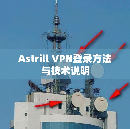 Astrill VPN登录方法与技术说明