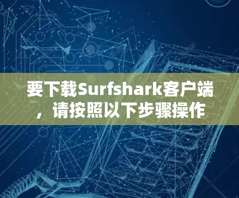 要下载Surfshark客户端,请按照以下步骤操作 要下载Surfshark客户端,请按照以下步骤操作
