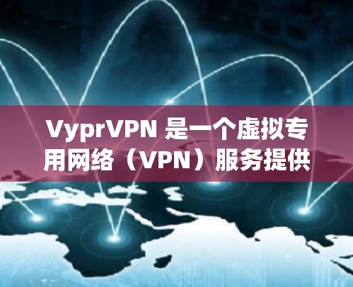 VyprVPN 是一个虚拟专用网络（VPN）服务提供商，用户可能会遇到一些常见问题。以下是一些常见问题和可能的解决方法