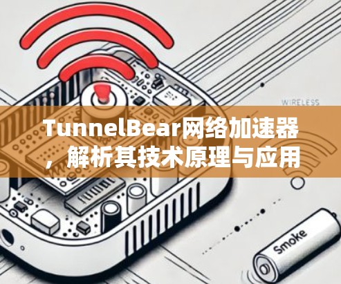 TunnelBear网络加速器，解析其技术原理与应用场景