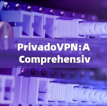 PrivadoVPN:A Comprehensive Overview