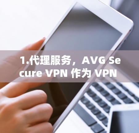 1.代理服务，AVG Secure VPN 作为 VPN 代理，允许用户通过中转服务器隐藏真实 IP，提供匿名访问