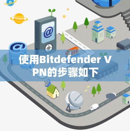 使用Bitdefender VPN的步骤如下 使用Bitdefender VPN的步骤如下