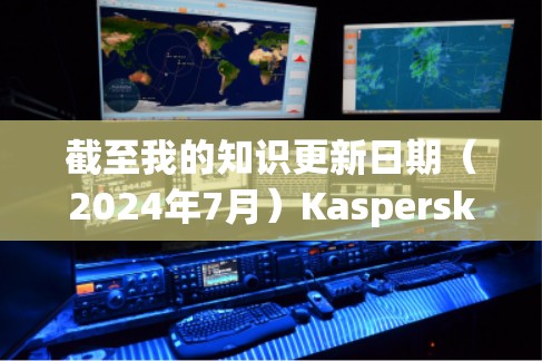 截至我的知识更新日期（2024年7月）Kaspersky VPN的最新版本是Kaspersky Secure Connection。以下是其主要功能和更新内容