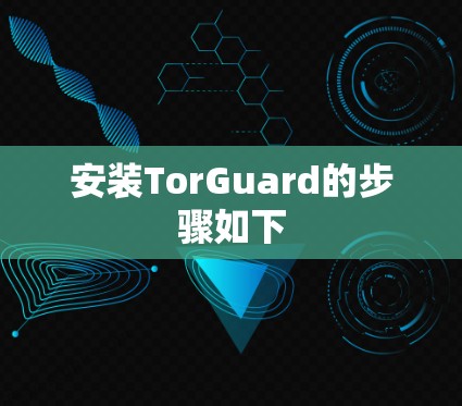 安装TorGuard的步骤如下 安装TorGuard的步骤如下