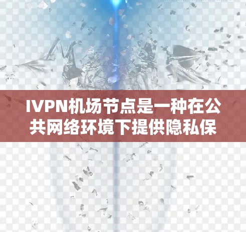 IVPN机场节点是一种在公共网络环境下提供隐私保护的网络服务,通常用于机场等开放区域,帮助用户通过加密网络(如VPN)访问互联网,保护个人数据不被泄露。以下是关于IVPN机场节点的详细分析 IVPN机场节点是一种在公共网络环境下提供隐私保护的网络服务,通常用于机场等开放区域,帮助用户通过加密网络(如VPN)访问互联网,保护个人数据不被泄露。以下是关于IVPN机场节点的详细分析