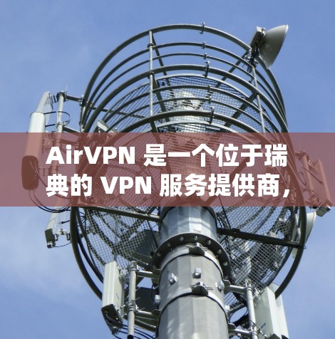 AirVPN 是一个位于瑞典的 VPN 服务提供商,成立于 201 年。该公司以提供高安全性、隐私保护和高速连接而闻名,主要面向个人和企业用户 AirVPN 是一个位于瑞典的 VPN 服务提供商,成立于 201 年。该公司以提供高安全性、隐私保护和高速连接而闻名,主要面向个人和企业用户