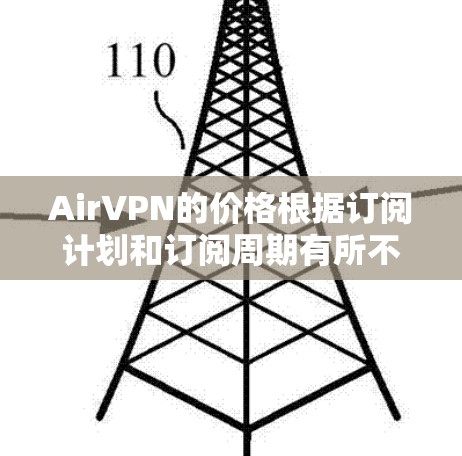 AirVPN的价格根据订阅计划和订阅周期有所不同。以下是一些常见的订阅选项