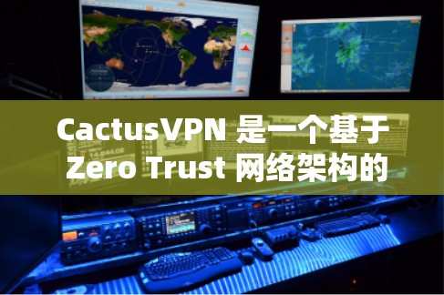 CactusVPN 是一个基于 Zero Trust 网络架构的网络安全解决方案，它可以帮助用户建立安全的网络连接。以下是一个使用 CactusVPN 的简单教程