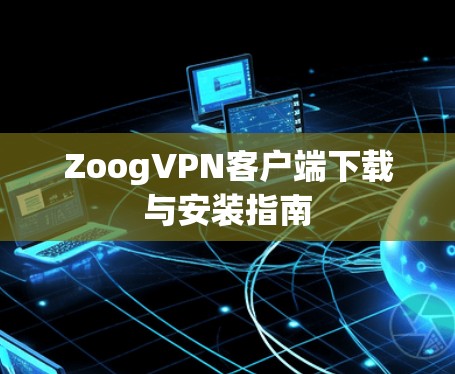 ZoogVPN客户端下载与安装指南