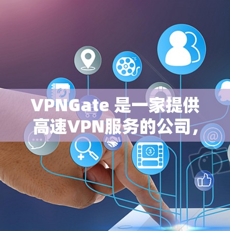 VPNGate 是一家提供高速VPN服务的公司,主要服务于中国用户。以下是一些关于VPNGate的详细信息和分析 VPNGate 是一家提供高速VPN服务的公司,主要服务于中国用户。以下是一些关于VPNGate的详细信息和分析