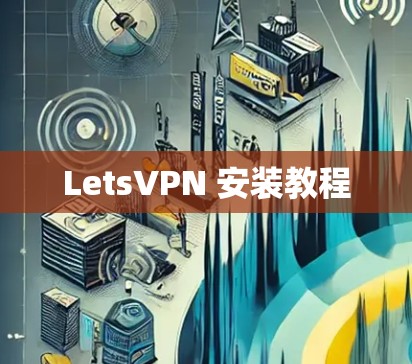 LetsVPN 安装教程 LetsVPN 安装教程