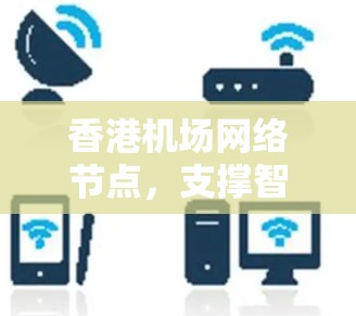香港机场网络节点,支撑智慧交通的关键技术 香港机场网络节点,支撑智慧交通的关键技术