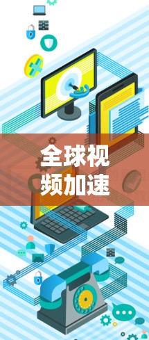 全球视频加速是一项集技术与策略于一体的解决方案，旨在通过优化内容分发和传输，确保全球用户能够快速、流畅地观看视频内容。以下是实现这一目标的关键要素