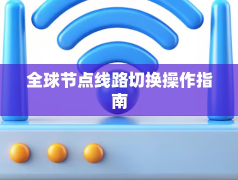 全球节点线路切换操作指南 全球节点线路切换操作指南