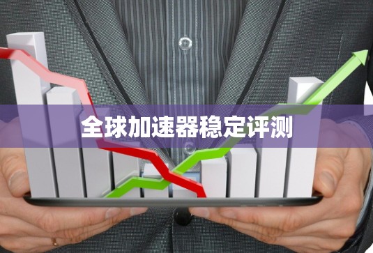 全球加速器稳定评测