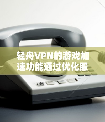 轻舟VPN的游戏加速功能通过优化服务器选择来减少延迟,从而提升游戏体验。以下是对轻舟VPN游戏加速功能的详细分析和建议 轻舟VPN的游戏加速功能通过优化服务器选择来减少延迟,从而提升游戏体验。以下是对轻舟VPN游戏加速功能的详细分析和建议