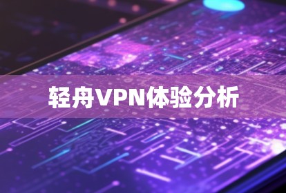 轻舟VPN体验分析