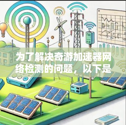 为了解决奇游加速器网络检测的问题，以下是一个有条理的解决步骤