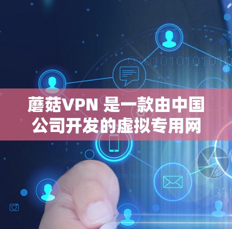 蘑菇VPN 是一款由中国公司开发的虚拟专用网关（VPN）软件，旨在为用户提供安全、稳定的网络连接。以下是一些关于蘑菇VPN 的评测和分析，帮助你了解其优缺点和适用场景